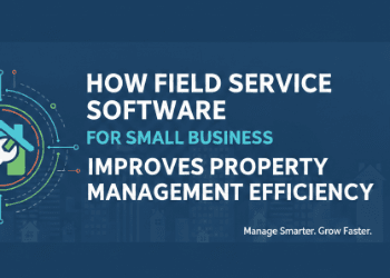How Field Service Software for Small Business Improves Property Management Efficiency