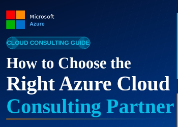 How to Choose the Right Azure Cloud Consulting Partner
